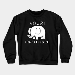 you're irrelephant Crewneck Sweatshirt